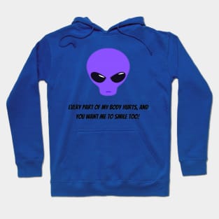 Every part of my body hurts, and you want me to smile too! Hoodie